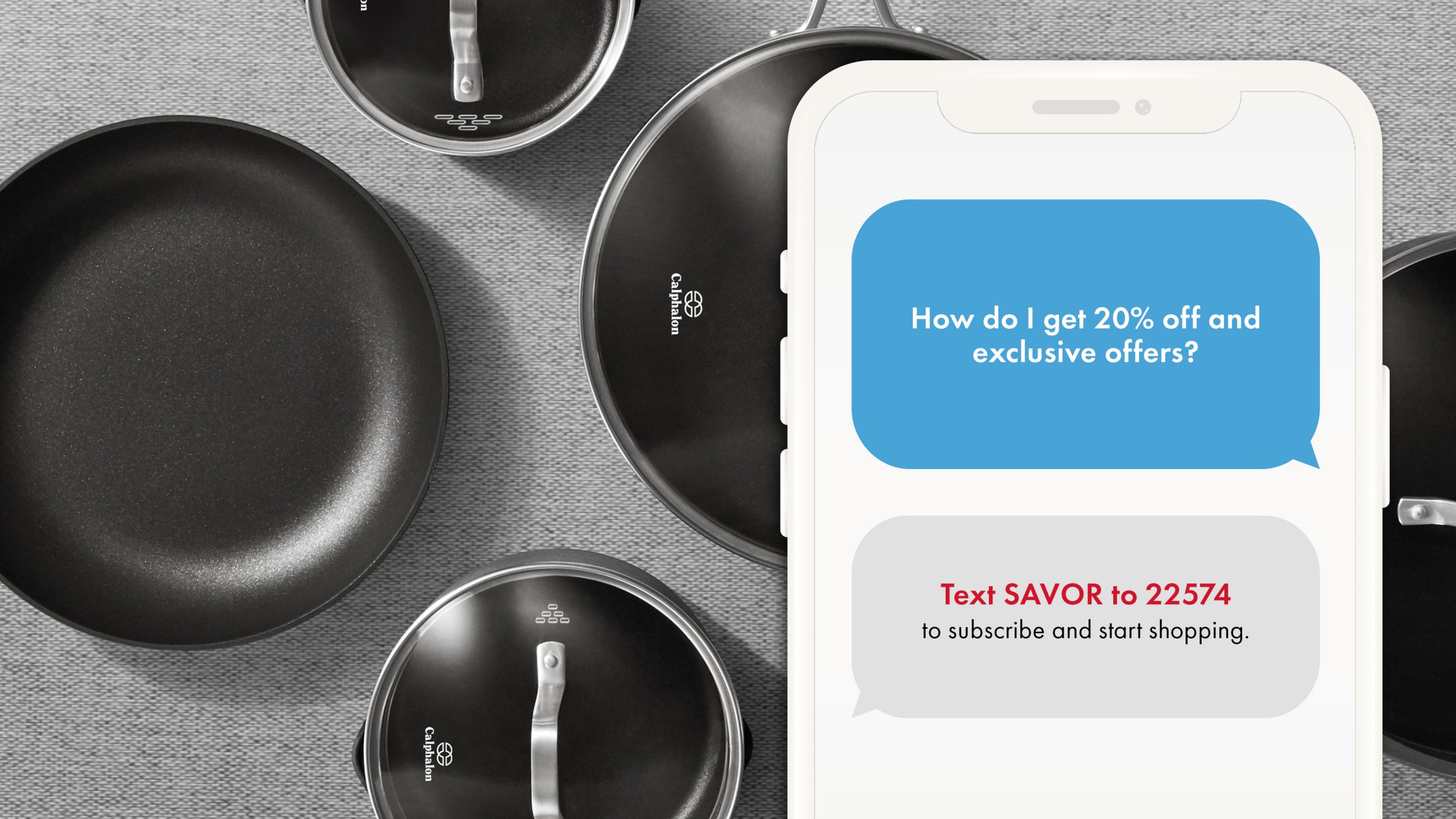 Text SAVOR to 22574 to get 20% off and exclusive offers